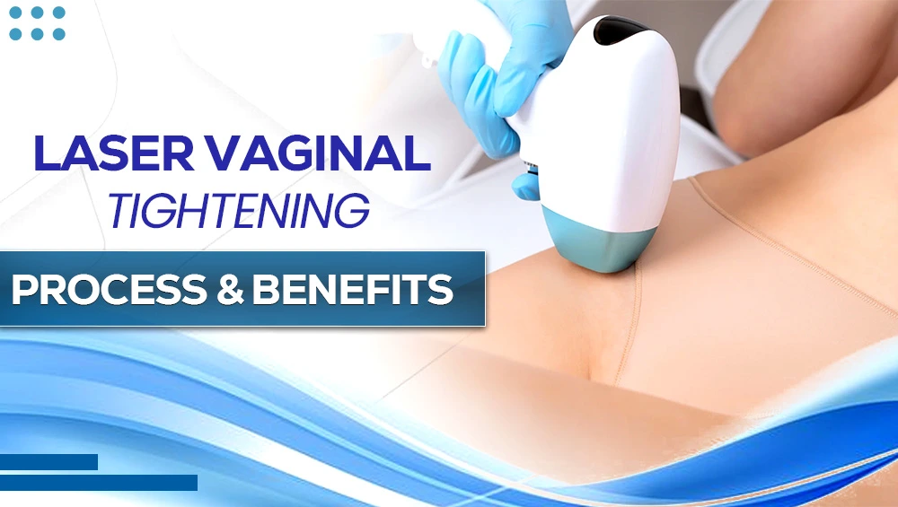 Laser Vaginal Tightening: Process & Benefits
