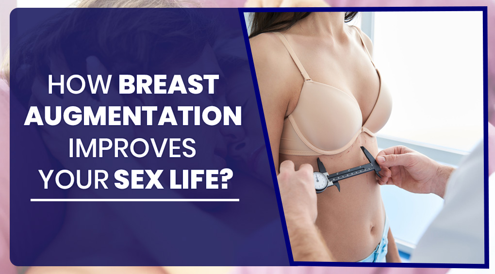 How Breast Augmentation Improves Your Sex Life?