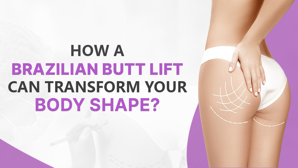 How a Brazilian Butt Lift Can Transform Your Body Shape?