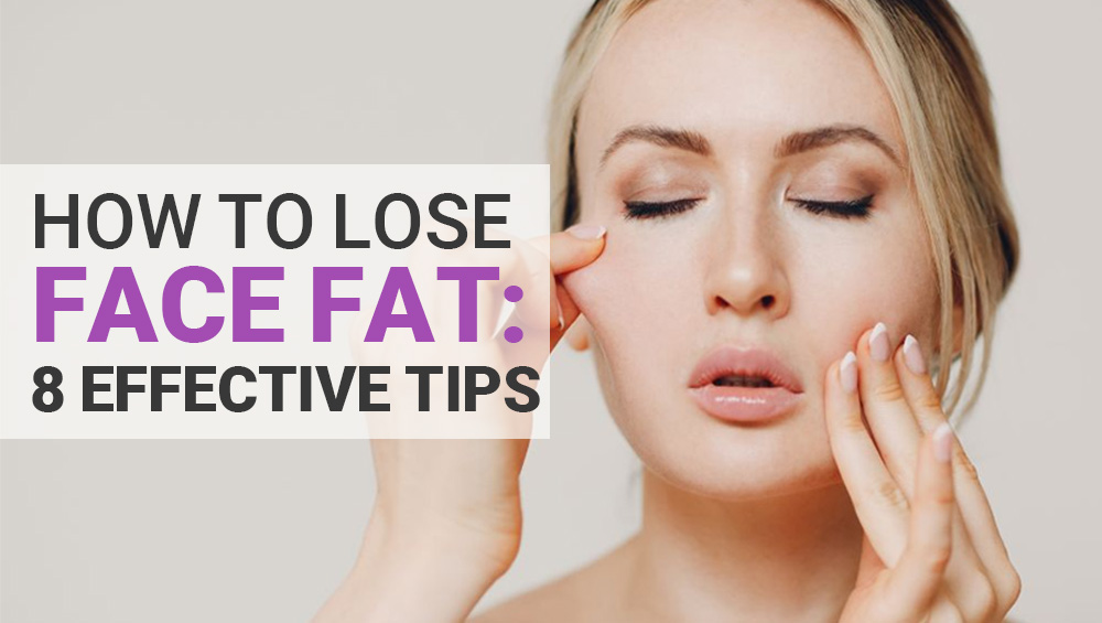 How To Lose Face Fat: 8 Effective Tips That Work