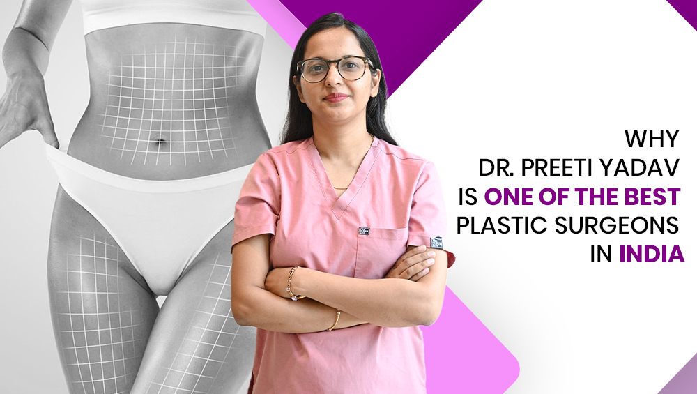 Why Dr. Preeti Yadav Is One of the Best Plastic Surgeons in India