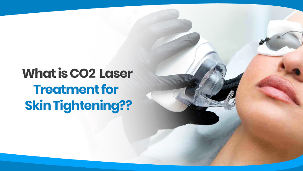 CO2 Laser Treatment for  Skin Tightening