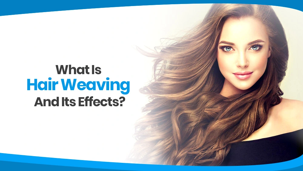 What Is Hair Weaving and Its Effects?