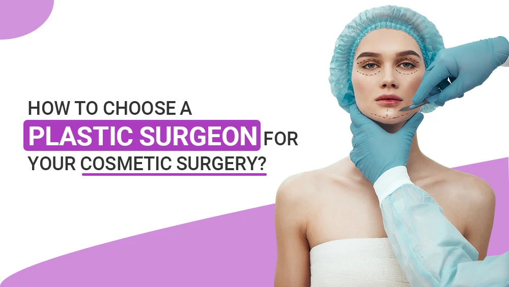 How to Choose a Plastic Surgeon for Your Cosmetic Surgery?