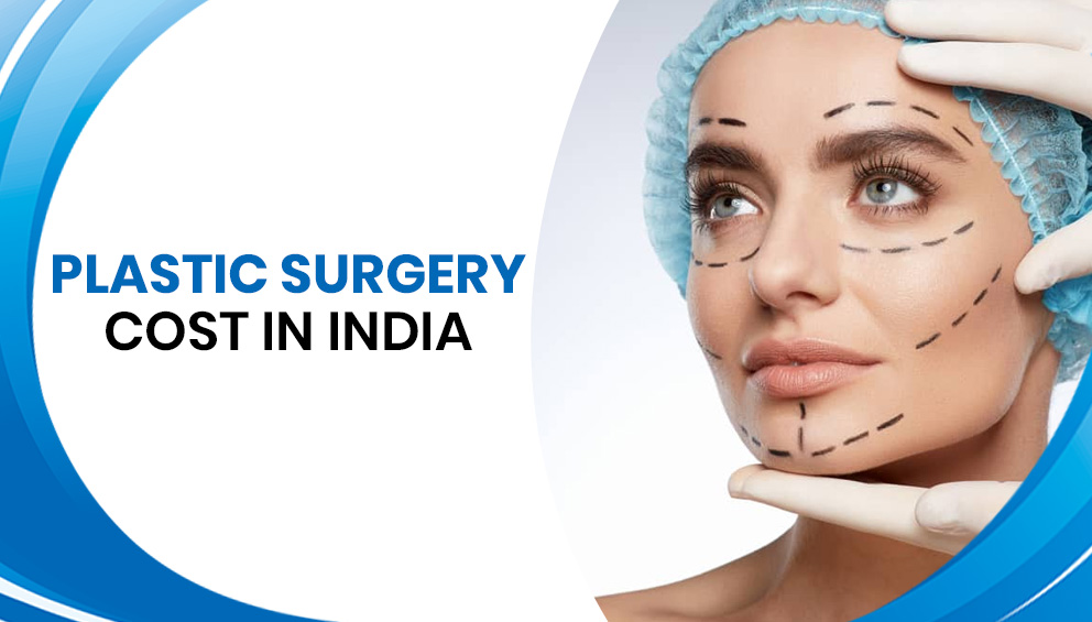 Plastic Surgery Cost in India: A Detailed Discussion 
