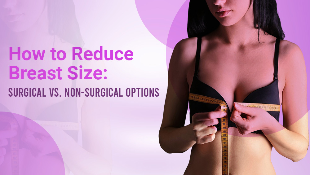 How to Reduce Breast Size: Surgical vs. Non-Surgical Options