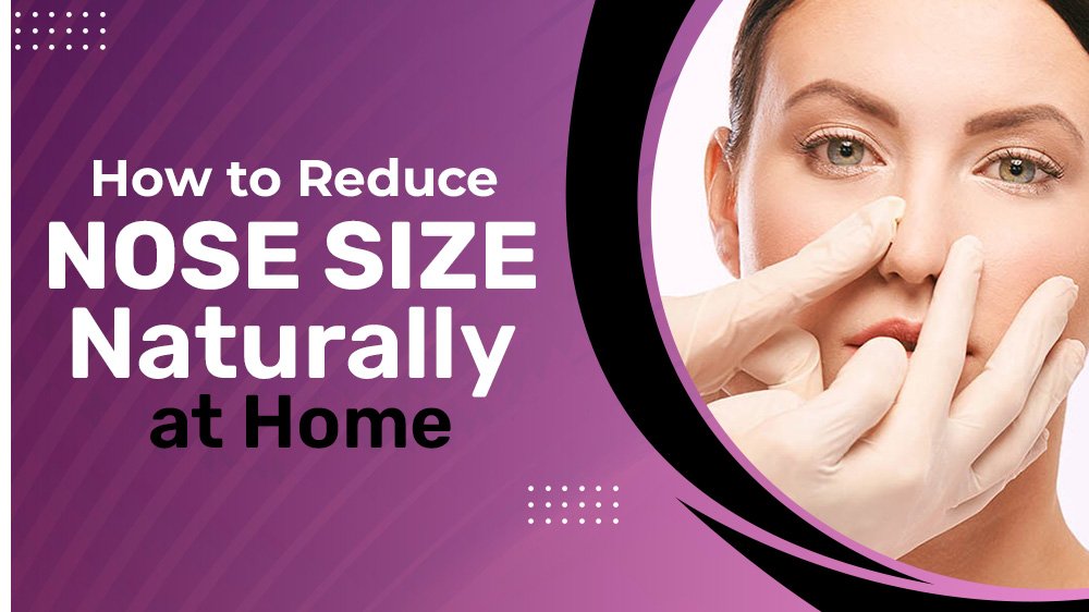 How to Reduce Nose Size Naturally at Home